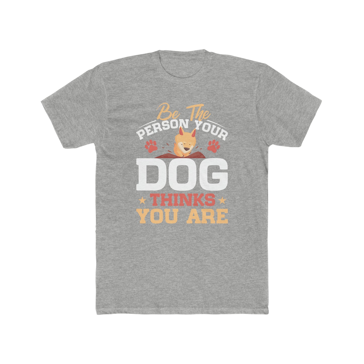 Be The Person Your Dog Thinks You Are -  Men's Cotton Crew Tee