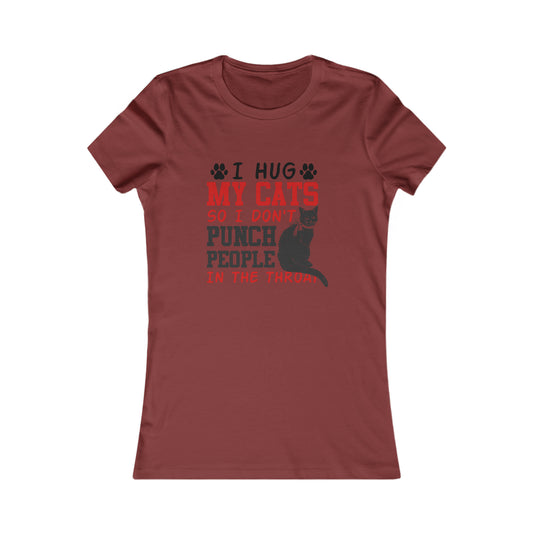 I Hug My Cats So I Don't Punch People In The Throat  - Women's T-Shirt