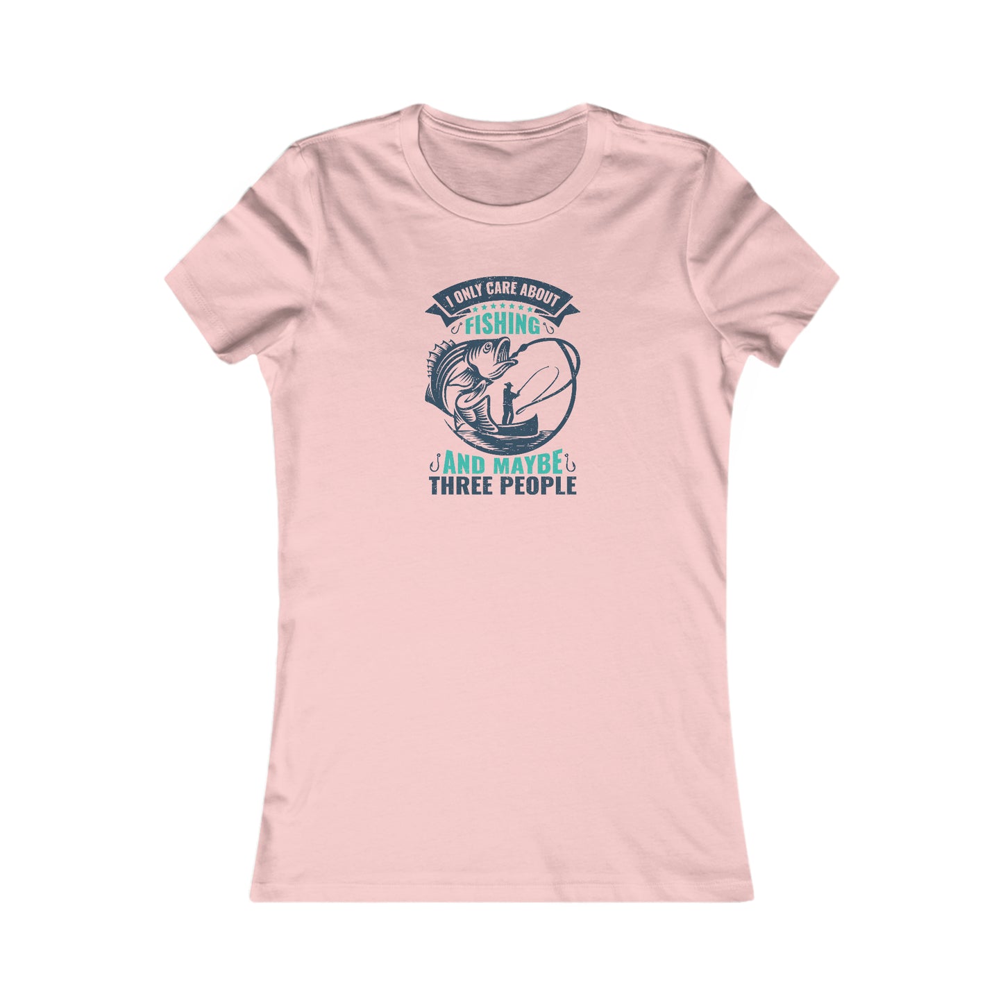 I Only Care About Fishing And Maybe 3 People -  Women's Tee