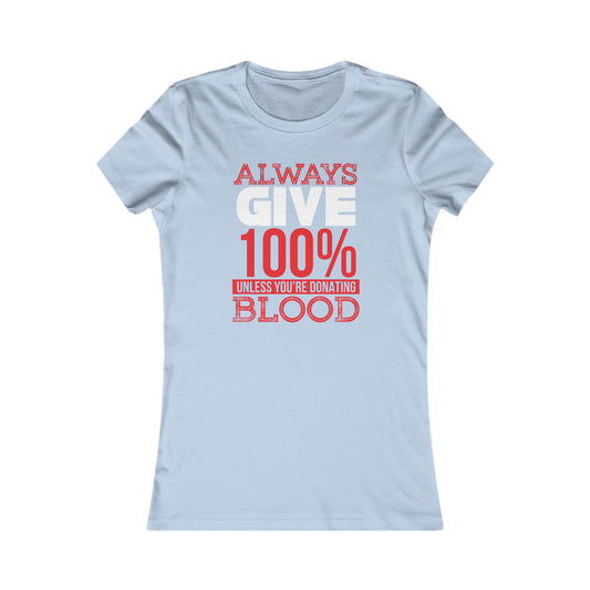 Always Give 100% Unless You Are Donating Blood -  Women's Tee