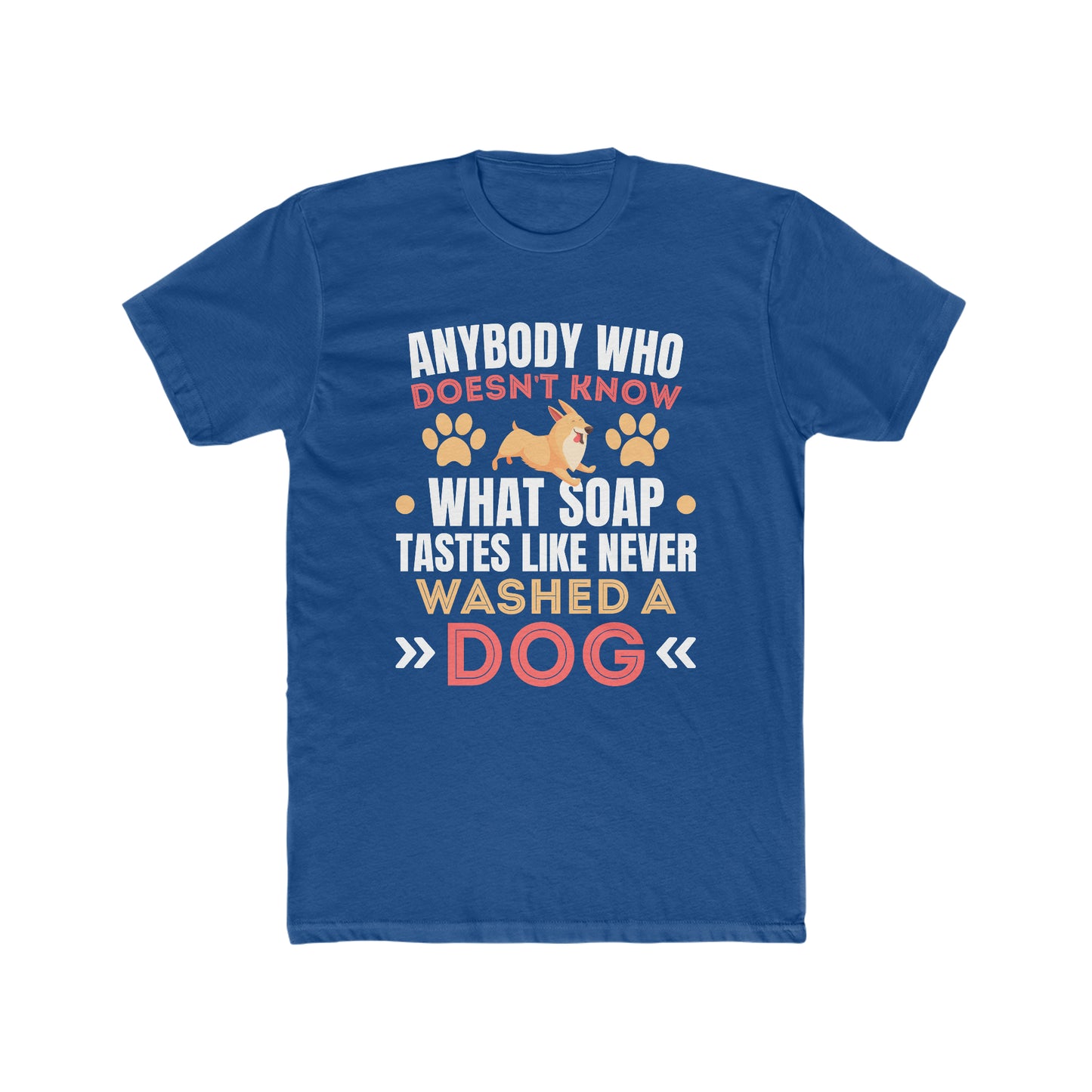 Anybody Who Doesn't Know What Soap Taste Like Never Washed a Dog -  Men's Cotton Crew Tee