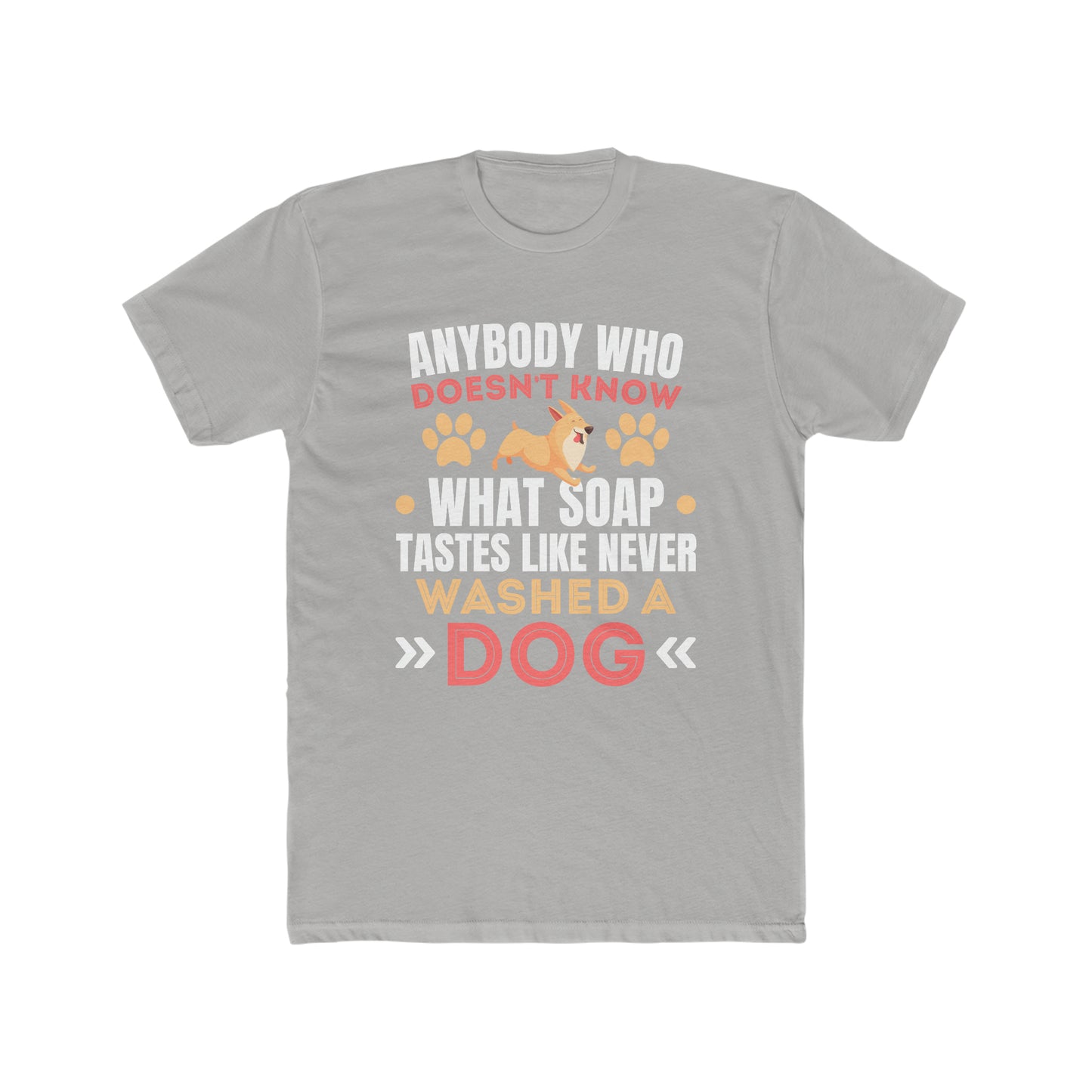 Anybody Who Doesn't Know What Soap Taste Like Never Washed a Dog -  Men's Cotton Crew Tee