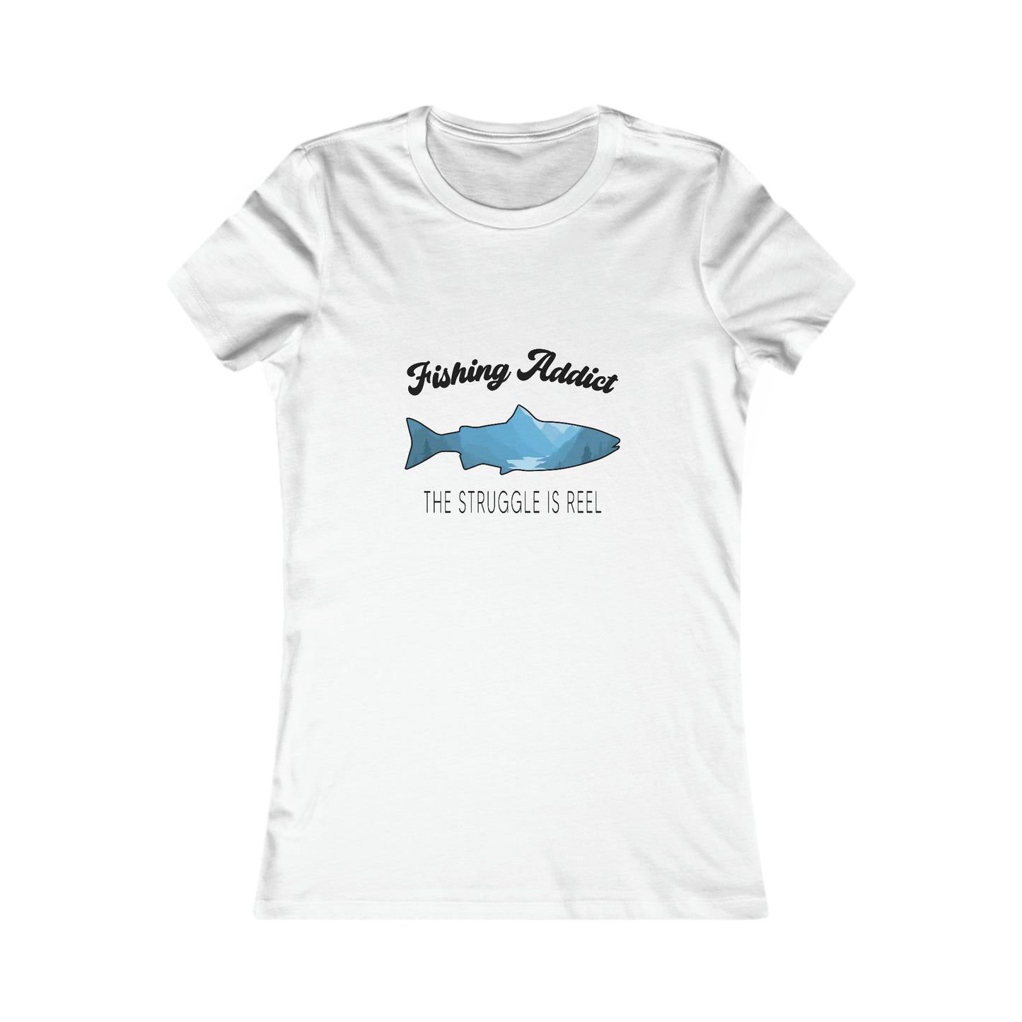 Fishing Addict The Struggle Is Reel -  Women's Tee