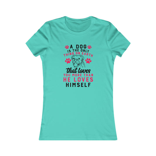 A dog is the only thing on earth that loves you more than he loves himself - Women's Tee