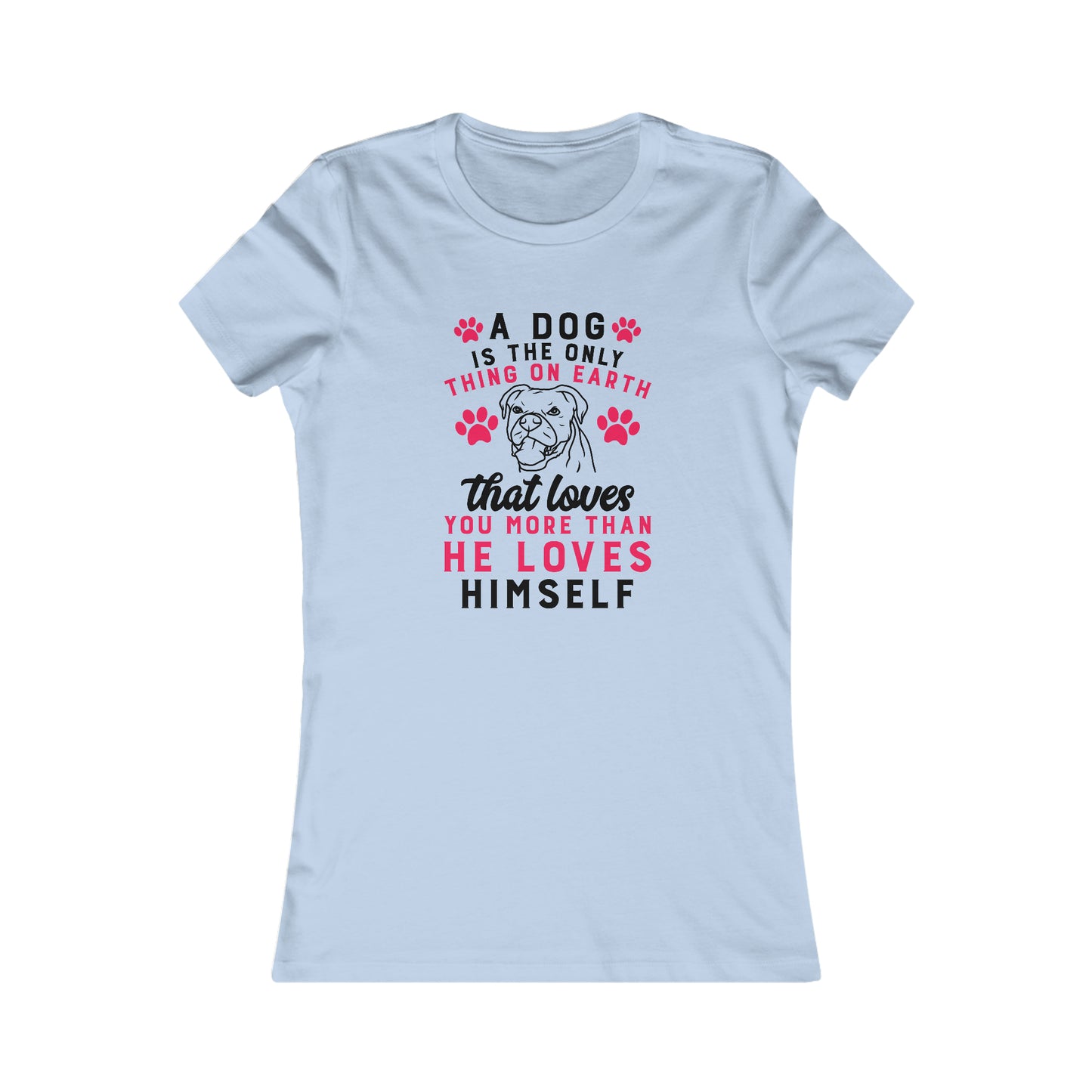 A dog is the only thing on earth that loves you more than he loves himself - Women's Tee