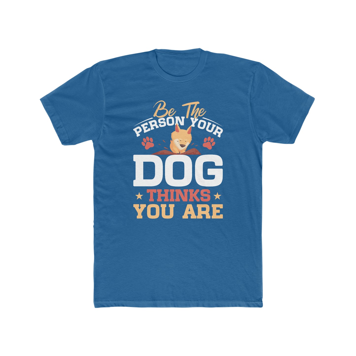 Be The Person Your Dog Thinks You Are -  Men's Cotton Crew Tee