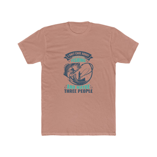 I Only Care About Fishing And Maybe 3 People  -  Men's Cotton Crew Tee