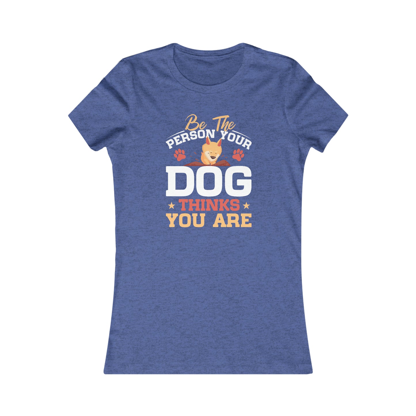 Be The Person Your Dog Thinks You Are - Women's Tee