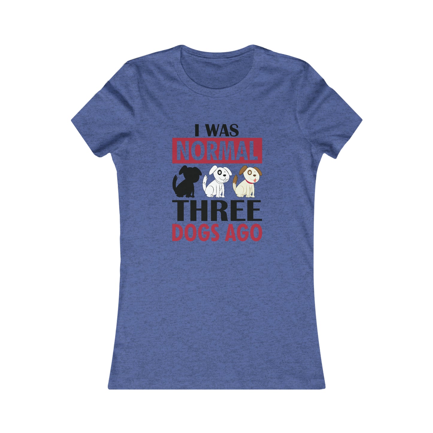 I Was Normal Three Dogs Ago - Women's Tee