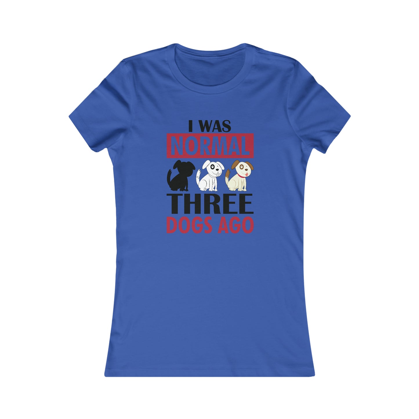 I Was Normal Three Dogs Ago - Women's Tee