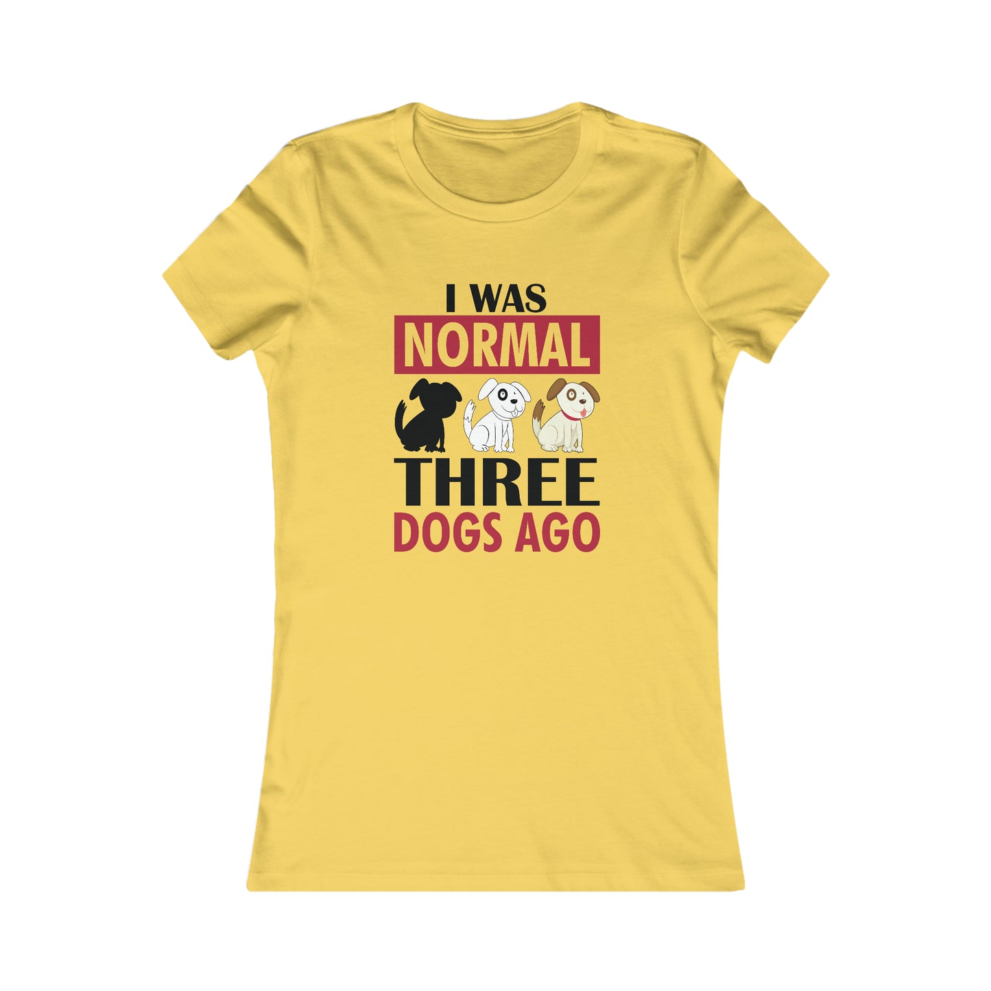 I Was Normal Three Dogs Ago - Women's Tee