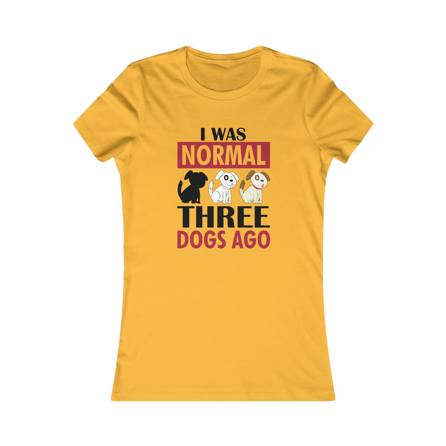 I Was Normal Three Dogs Ago - Women's Tee