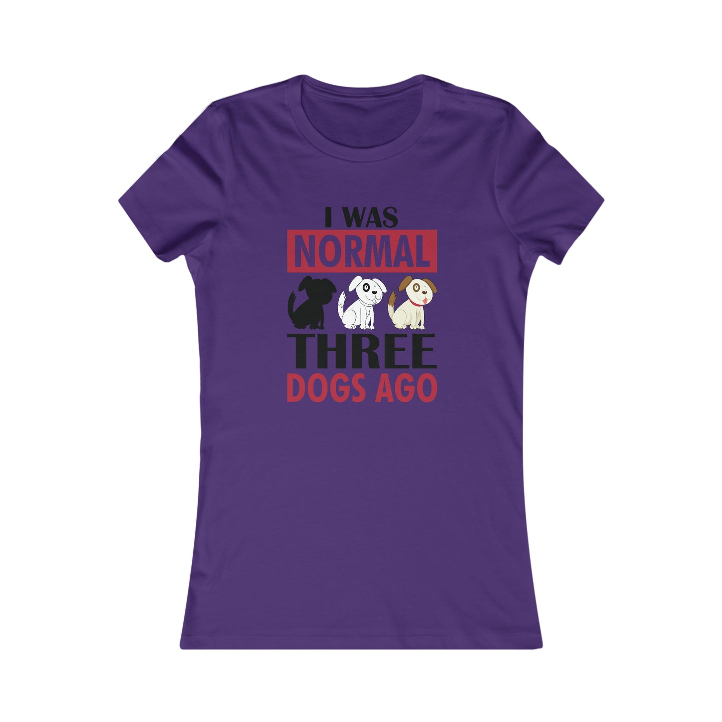 I Was Normal Three Dogs Ago - Women's Tee