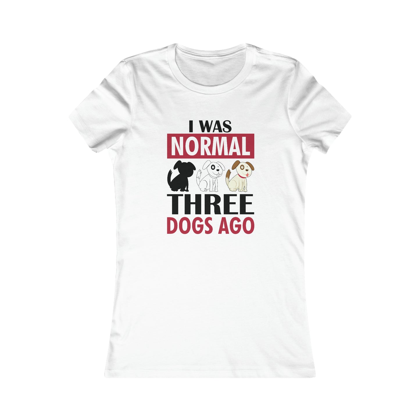 I Was Normal Three Dogs Ago - Women's Tee