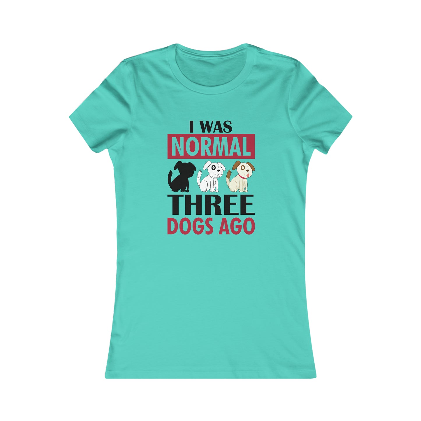 I Was Normal Three Dogs Ago - Women's Tee