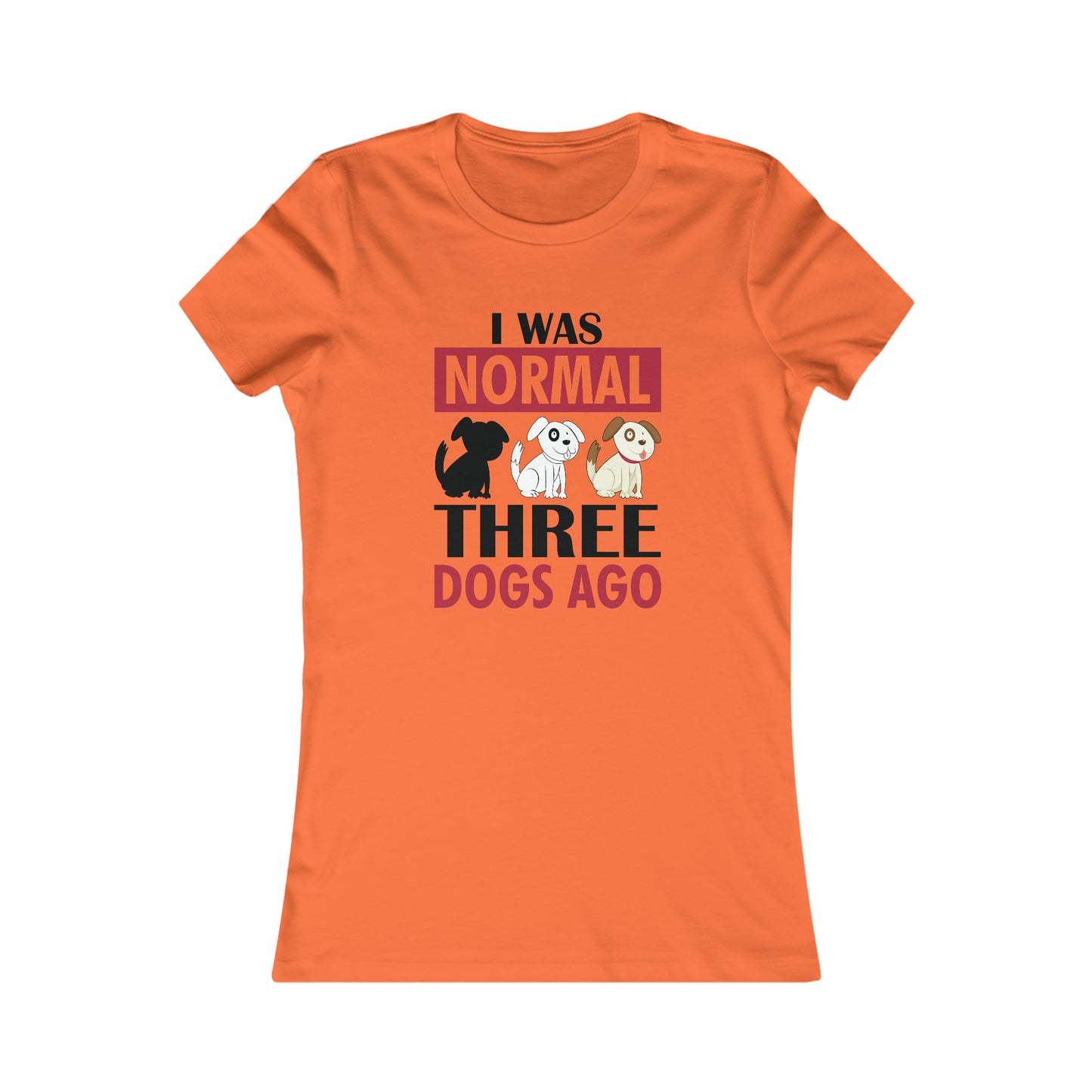 I Was Normal Three Dogs Ago - Women's Tee