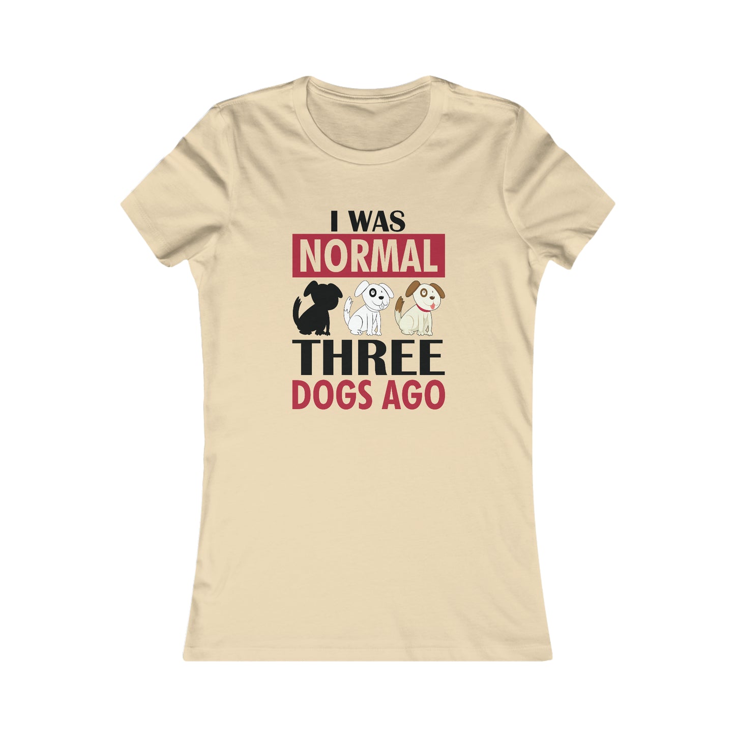 I Was Normal Three Dogs Ago - Women's Tee