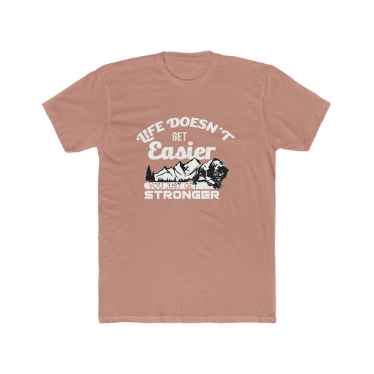 Life Doesn't Get Easier, You Just Get Stronger -  Men's Cotton Crew Tee