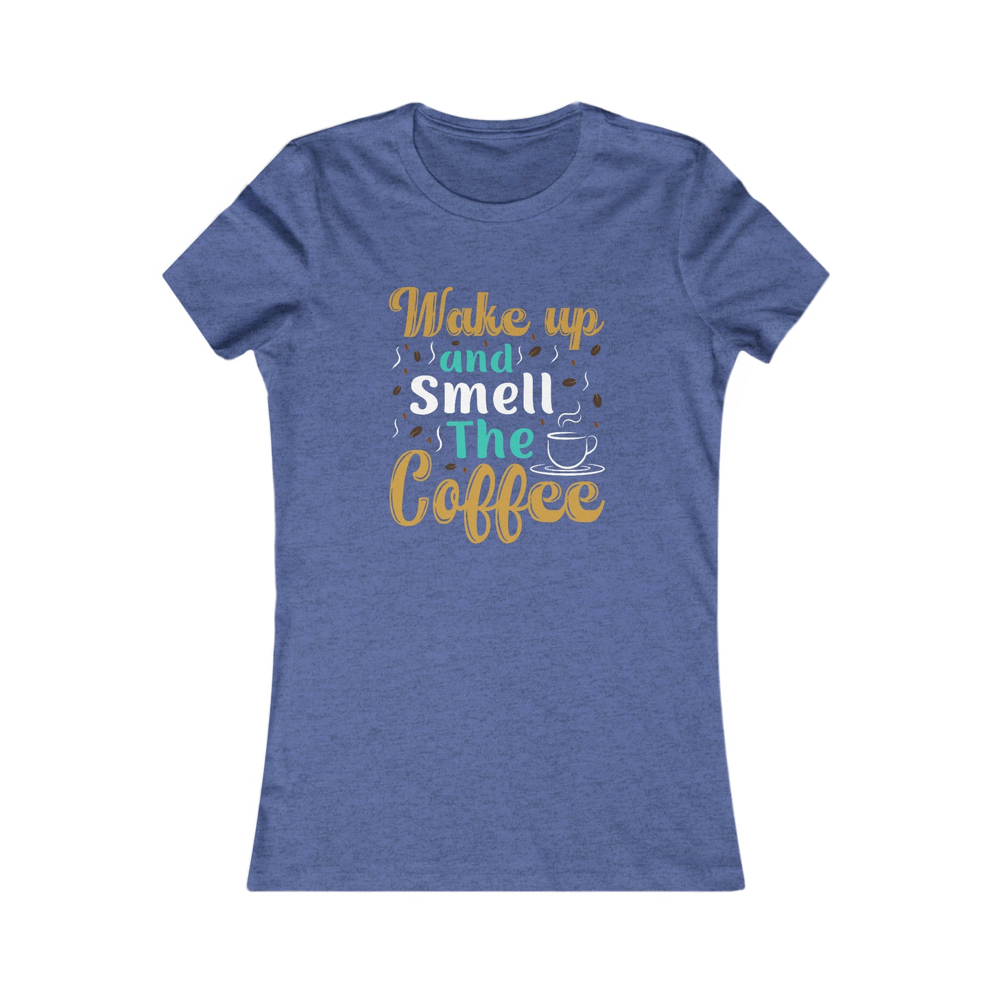 Wake Up And Smell The Coffee -  Women's Tee