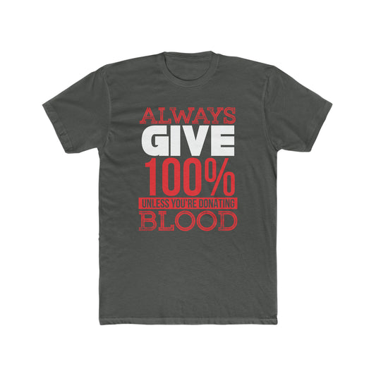 Always Give 100% Unless You Are Donating Blood -  Men's Cotton Crew Tee